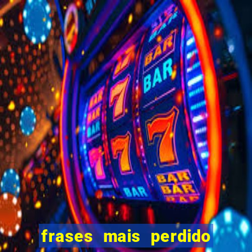 frases mais perdido que surdo em bingo